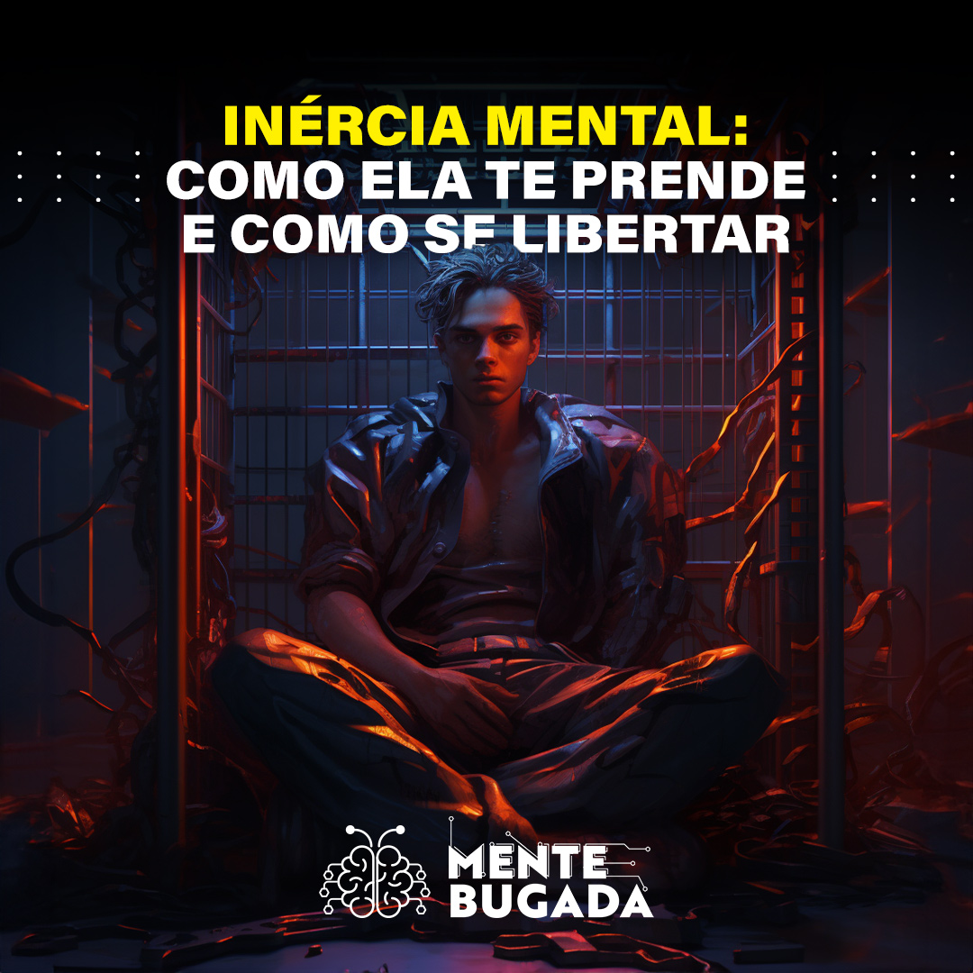 Inércia Mental: Como Ela te Prende e Como se Libertar